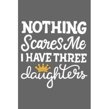 Imagem de Nothing Scares Me I Have Three Daughters Proud Dad Of Girls: Premium matte cover design, 116 Pages, Size 6 x 9in