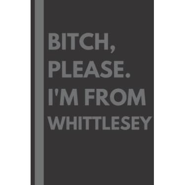 Imagem de Bitch, Please. I'm From Whittlesey: A Vulgar Adult Composition Notebook for a Native Whittlesey Resident - 6x9 inches