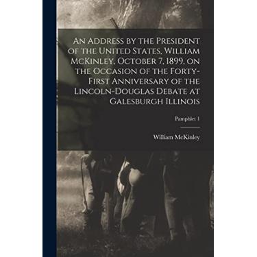 Imagem de An Address by the President of the United States, William McKinley, October 7, 1899, on the Occasion of the Forty-first Anniversary of the Lincoln-Douglas Debate at Galesburgh Illinois; pamphlet 1