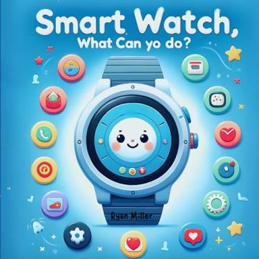 Imagem de Smart Watch, What Can You Do?: Discover the Amazing Adventures of Sammy the Smart Watch for Kids