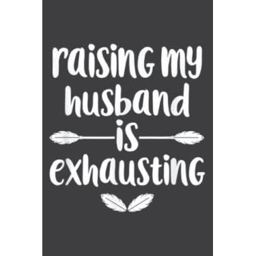 Imagem de Raising My Husband Is Exhausting Funny Proud Wife Sarcastic: Wide Ruled Paper Notebook Journal with 6" x 9", 120 Pages | Pretty Wide Blank Lined Workbook ... for Home School College for Writing Notes.