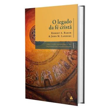 Imagem de O Legado da Fé Cristã - Uma Visão Panorâmica da História do Cristianismo