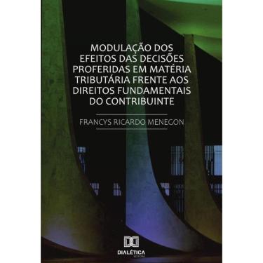 Imagem de Modulação dos efeitos das decisões proferidas em matéria tributária frente
aos direitos fundamentai