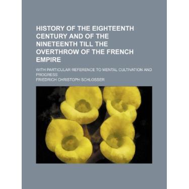 Imagem de History of the Eighteenth Century and of the Nineteenth Till the Overthrow of the French Empire (Volume 3); With Particular Reference to Mental Cultivation and Progress