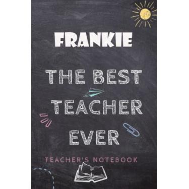 Imagem de Frankie : Best Teacher ever with personalized name Frankie,: Journal or Planner for Teacher Gift: Great for Teacher Appreciation/Thank ... Gift (Inspirational Notebooks for Teachers)