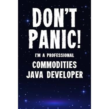 Imagem de Don't Panic! I'm A Professional Commodities Java Developer: Customized 100 Page Lined Notebook Journal Gift For A Busy Commodities Java Developer: Far Better Than A Throw Away Greeting Card.