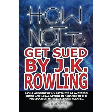 Imagem de How Not to Get Sued by J.K. Rowling: A Full Account of My Attempts at Avoiding Court and Legal Action in Regards to the Publication of One Election Please...