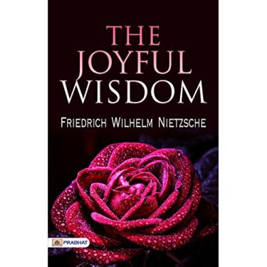 Imagem de The Joyful Wisdom: Friedrich Wilhelm Nietzsche's Exploration of Life, Love, and Human Existence (English Edition)