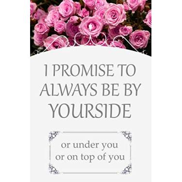 Imagem de I promise to always be by yourside(or under you, or on top of you):a funny journal gift for valentines day to ... With Flowers cover (& better than a card)