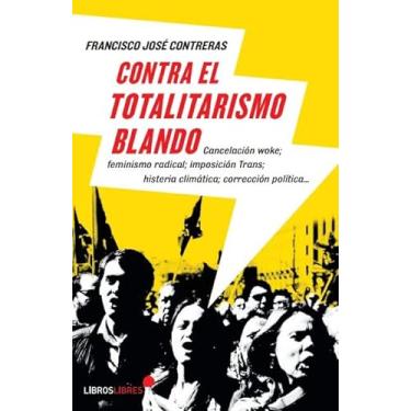 Imagem de Contra el totalitarismo blando: Cancelación woke, feminismo radical, imposición trans, histeria climática, corrección política...