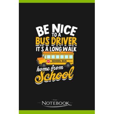 Imagem de Notebook: Be Nice To The Bus Driver Its A Long Walk Home School Bus: JOURNAL NOTEBOOK 6 x 9 Inches 120 pages | Perfect Gifts For All Ages