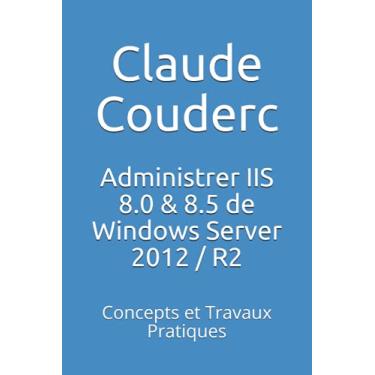 Imagem de Administrer IIS 8.0 & 8.5 de Windows Server 2012 / R2: Concepts et Travaux Pratiques