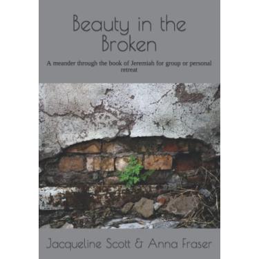 Imagem de Beauty in the Broken: A meander through the book of Jeremiah for group or personal retreat