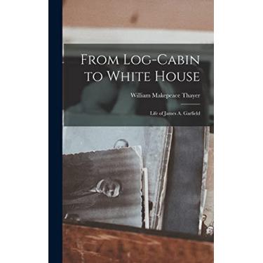 Imagem de From Log-Cabin to White House: Life of James A. Garfield