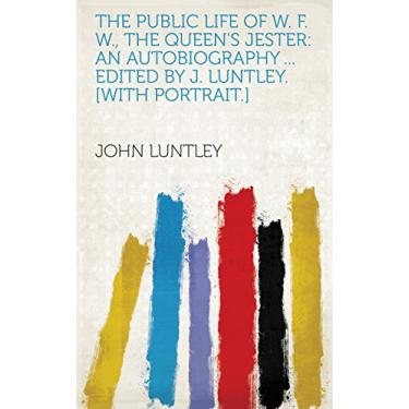 Imagem de The Public Life of W. F. W., the Queen's Jester: an Autobiography ... Edited by J. Luntley. [With Portrait.] (English Edition)