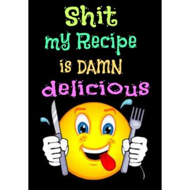 Imagem de My recipe is damn delicious: Blank Recipe Journal List down all your Favorite Family Recipes and Shit Kitchen Recipe Book. 7" x 10", 110 Pages, with black matte Cover