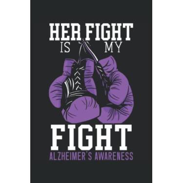 Imagem de Her Fight Is My Fight Alzheimer's Awareness Notebook: Alzheimers Awareness Journal the best gift for people with alzheimer's disease and family of ... grandpa, mom and dad who have alzheimer.