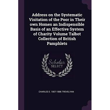 Imagem de Address on the Systematic Visitation of the Poor in Their own Homes an Indispensible Basis of an Effective System of Charity Volume Talbot Collection of British Pamphlets