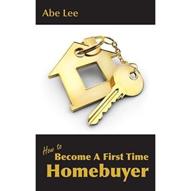 Imagem de How to Become a First Time Homebuyer: Practical guide to finding, financing, and buying first home (English Edition)