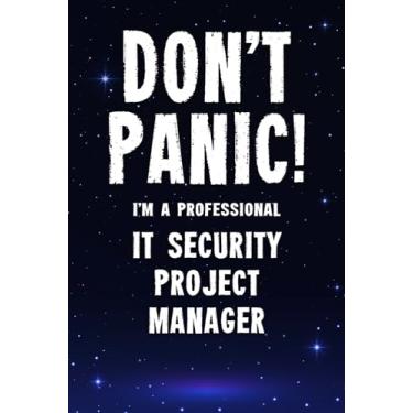 Imagem de Don't Panic! I'm A Professional IT Security Project Manager: Customized 100 Page Lined Notebook Journal Gift For A Busy IT Security Project Manager: Far Better Than A Throw Away Greeting Card.