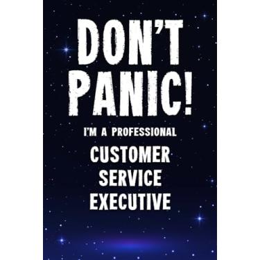 Imagem de Don't Panic! I'm A Professional Customer Service Executive: Customized 100 Page Lined Notebook Journal Gift For A Busy Customer Service Executive: Far Better Than A Throw Away Greeting Card.