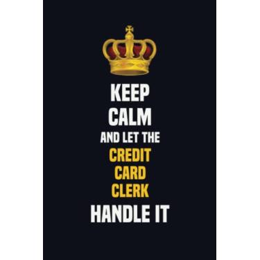 Imagem de Keep Calm And Let The Credit Card Clerk Handle It: 6x9 Career Motivational Notebook 120 Pages For Employees