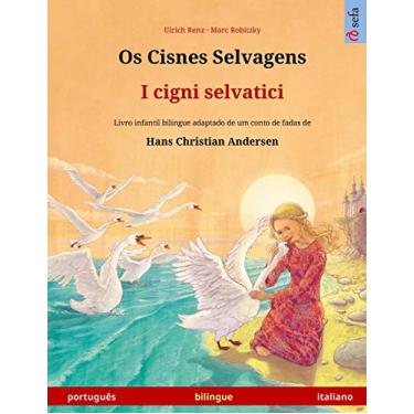 Imagem de Os Cisnes Selvagens - I cigni selvatici (português - italiano): Livro infantil bilingue adaptado de um conto de fadas de Hans Christian Andersen