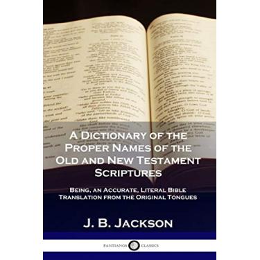 Imagem de A Dictionary of the Proper Names of the Old and New Testament Scriptures: Being, an Accurate, Literal Bible Translation from the Original Tongues