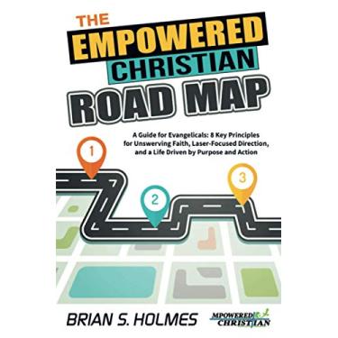 Imagem de The Empowered Christian Road Map: A Guide for Evangelicals: 8 Key Principles for Unswerving Faith, Laser-Focused Direction, and a Life Driven by Purpose and Action