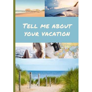 Imagem de Tell me about your vacation: Notebook to relate your vacations. Personal diary. To record your best memories. Simple and easy to use