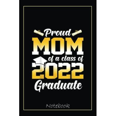 Imagem de Proud Mom Of A Class Of 2022 Graduate Cool Graduation Notebook: Graduation Gift Diary For Notes, Congratulations, Graduate Journal, Gold Graduate Gifts, Graduation Journal, 6x9 college ruled notebook