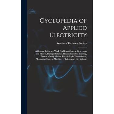 Imagem de Cyclopedia of Applied Electricity: A General Reference Work On Direct-Current Generators and Motors, Storage Batteries, Electrochemistry, Welding, ... Machinery, Telegraphy, Etc, Volume