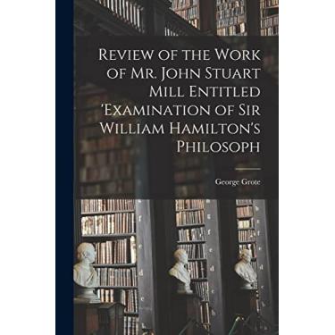 Imagem de Review of the Work of Mr. John Stuart Mill Entitled 'Examination of Sir William Hamilton's Philosoph
