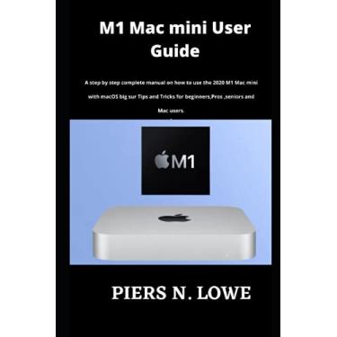 Imagem de M1 Mac mini User Guide: A step by step complete manual on how to use the 2020 M1 Mac mini with macOS big sur Tips and Tricks for beginners, Pros, seniors and Mac users.