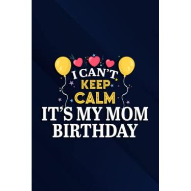 Imagem de I Can't Keep Calm It's My Mom Birthday Happy Mother Mommy Family Notebook Planner: It's My Mom Birthday, 6x9 Lined Funny Work Notebook, Over 100 ... & Coworker White Elephant Gift Idea,Persona