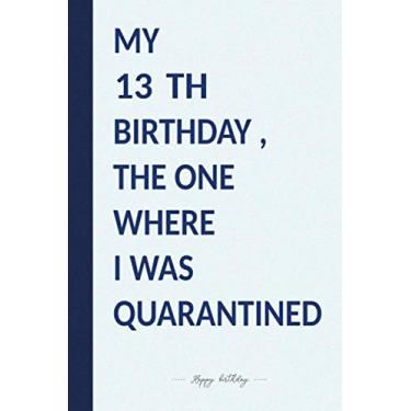 Imagem de MY 13 TH BIRTHDAY, THE ONE WHERE I WAS QUARANTINED: Premium Notebook To Write in 6x9 inches Blue Color/Journal/Birthday Gift / 110 pages/Matte Cover