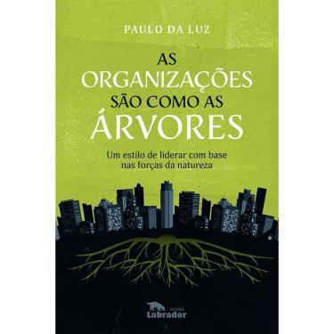 Imagem de As Organizações São Como as Árvores - Um Estilo de Liderar Com Base nas Forças da Natureza