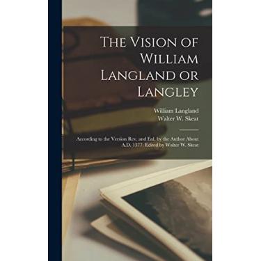 Imagem de The Vision of William Langland or Langley; According to the Version Rev. and Enl. by the Author About A.D. 1377. Edited by Walter W. Skeat
