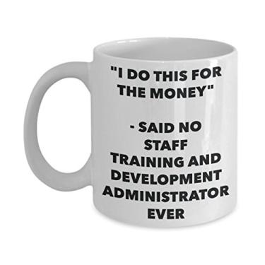 Imagem de Caneca "I Do This for the Money" - Said No Staff Training And Development Administrator Ever - Chá engraçado Hot Cocoa Coffee Cup - de aniversário de Natal