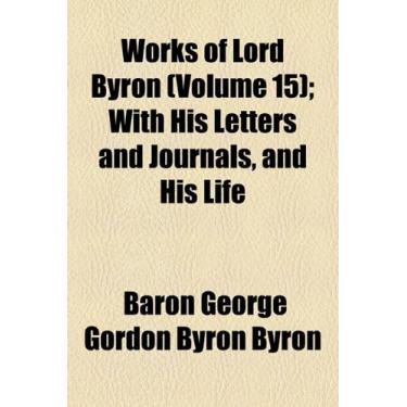 Imagem de The Works of Lord Byron (Volume 15); With His Letters and Journals, and His Life