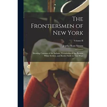 Imagem de The Frontiersmen of New York: Showing Customs of the Indians, Vicissitudes of the Pioneer White Settlers, and Border Strife in Two Wars; Volume II