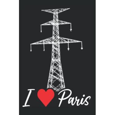 Imagem de I Love Paris: Notebook for Paris Lover Eiffel Tower Power Utility Pole Electrician I Love Paris (Ruled Paper, 120 Lined Pages, 6" x 9") Funny Paris Sayings for Paris Lover with Heart