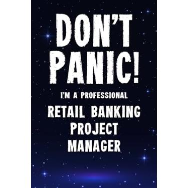Imagem de Don't Panic! I'm A Professional Retail Banking Project Manager: Customized 100 Page Lined Notebook Journal Gift For A Busy Retail Banking Project Manager: Far Better Than A Throw Away Greeting Card.