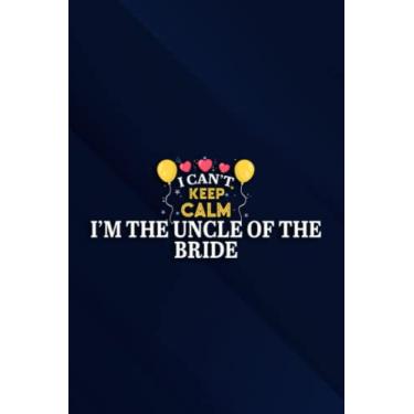 Imagem de I Can't Keep Calm I'm The Uncle Of The Bride Happy Wedding Nice Notebook Planner: I'm The Uncle Of The Bride, 6x9 Lined Funny Work Notebook, Over 100 ... & Coworker White Elephant Gift Idea,Pe