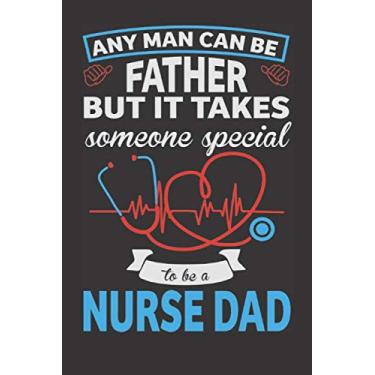 Imagem de Any Man Can Be A Father But It Takes Someone Special To Be A Nurse Dad: Nurse Dad Appreciation Notebook Gift (Card Alternative) | Fathers Day Lined Notebook Journal Gift