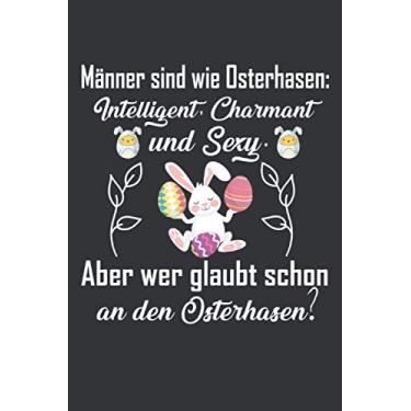 Imagem de Männer sind wie Osterhasen: Intelligent, Charmant und Sexy. Aber wer glaubt schon an den Osterhasen?: Ostern Notizbuch - Ostern Geschenk für ... Osterneste mit Ostereier | Geschenk zu Ostern