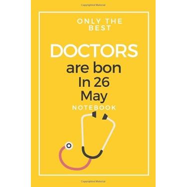 Imagem de ONLY THE BEST DOCTORS are bon in 26 May: May notebook Doctor Birthday Gift, Medical Doctor gift idea, Birthday Gift for Medical Student, Thank You gift for doctor, Notebook for Man and Woman