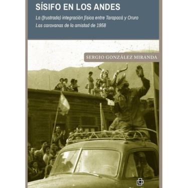 Imagem de Sísifo en los Andes. La (frustrada) integración física entre Tarapacá y Oruro. Las caravanas de la a