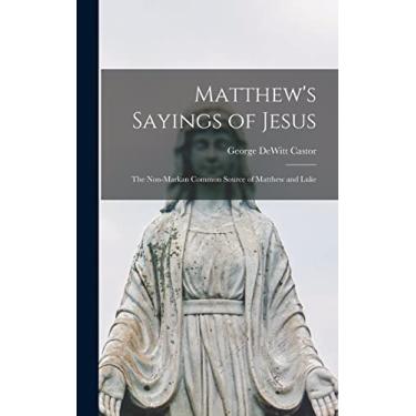Imagem de Matthew's Sayings of Jesus [microform]; the Non-Markan Common Source of Matthew and Luke
