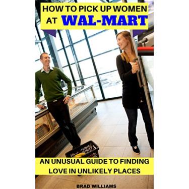 Imagem de How to Pick up Women at Wal-Mart: An Unusual Guide to Finding Love in Unlikely Places (English Edition)
